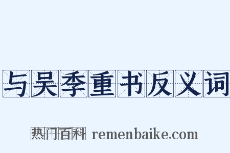 与吴季重书反义词是什么意思的图片